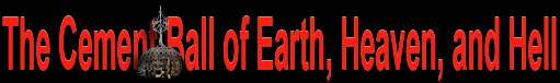 The Cement Ball of Earth, Heaven, and Hell